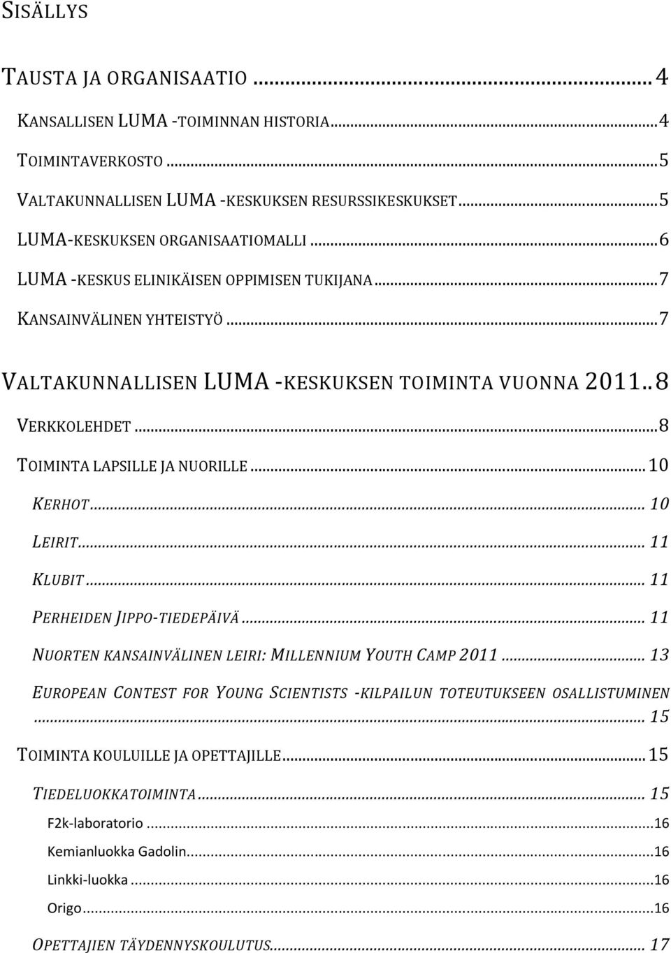 .. 10 KERHOT... 10 LEIRIT... 11 KLUBIT... 11 PERHEIDEN JIPPO-TIEDEPÄIVÄ... 11 NUORTEN KANSAINVÄLINEN LEIRI: MILLENNIUM YOUTH CAMP 2011.