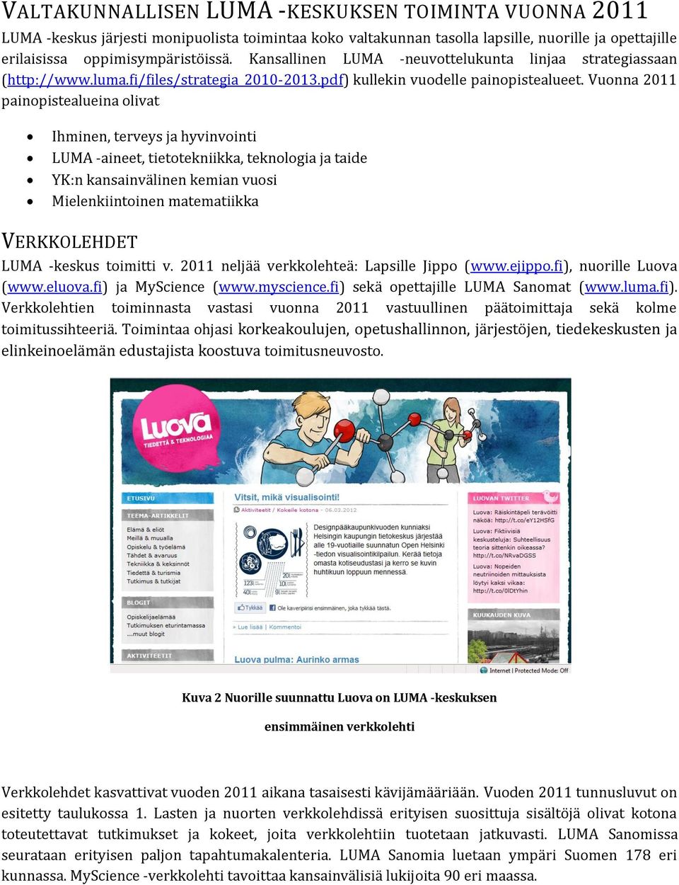 Vuonna 2011 painopistealueina olivat Ihminen, terveys ja hyvinvointi LUMA -aineet, tietotekniikka, teknologia ja taide YK:n kansainvälinen kemian vuosi Mielenkiintoinen matematiikka VERKKOLEHDET LUMA