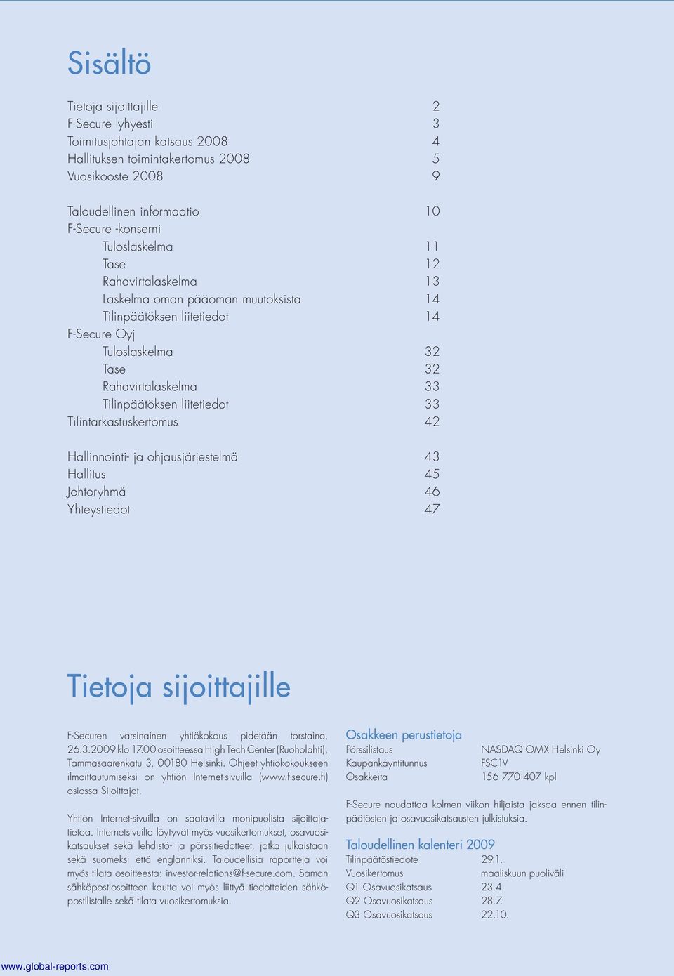 33 Tilintarkastuskertomus 42 Hallinnointi- ja ohjausjärjestelmä 43 Hallitus 45 Johtoryhmä 46 Yhteystiedot 47 Tietoja sijoittajille F-Securen varsinainen yhtiökokous pidetään torstaina, 26.3.2009 klo 17.