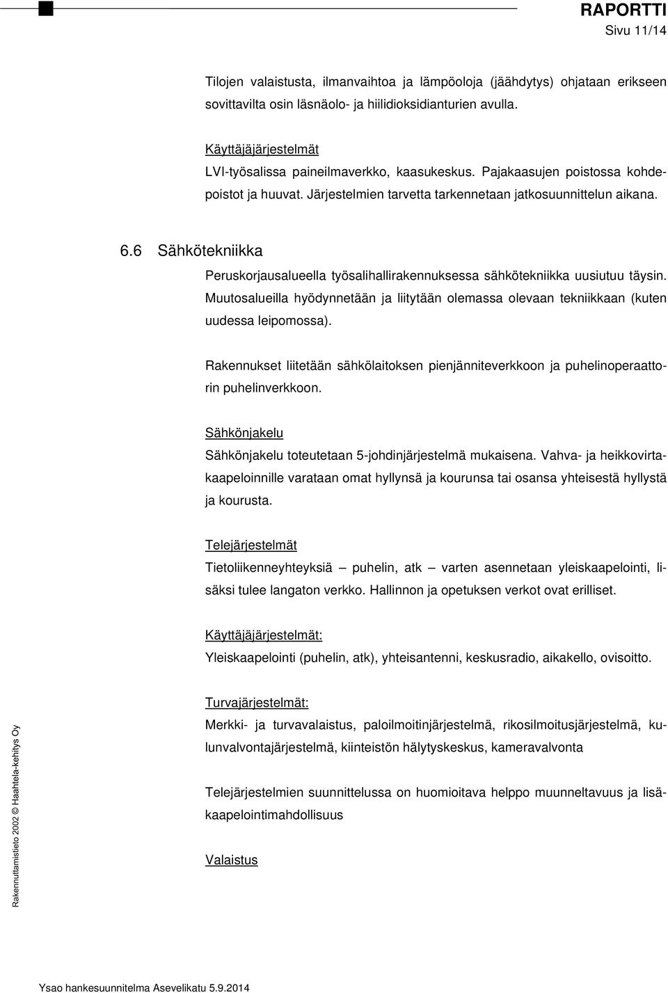 6 Sähkötekniikka Peruskorjausalueella työsalihallirakennuksessa sähkötekniikka uusiutuu täysin. Muutosalueilla hyödynnetään ja liitytään olemassa olevaan tekniikkaan (kuten uudessa leipomossa).