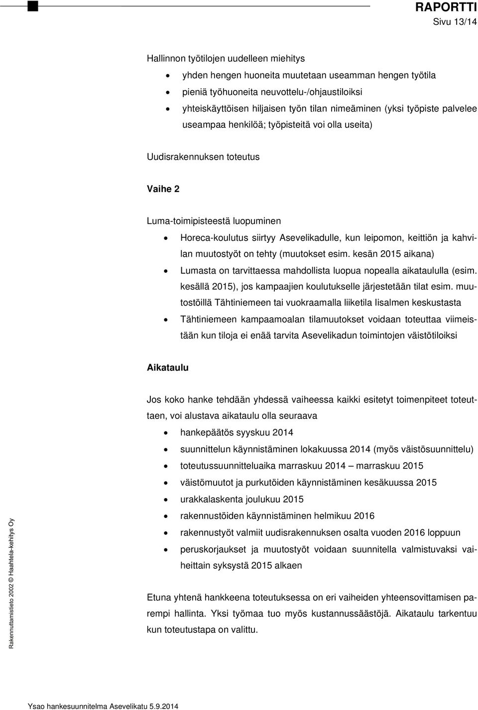 leipomon, keittiön ja kahvilan muutostyöt on tehty (muutokset esim. kesän 2015 aikana) Lumasta on tarvittaessa mahdollista luopua nopealla aikataululla (esim.