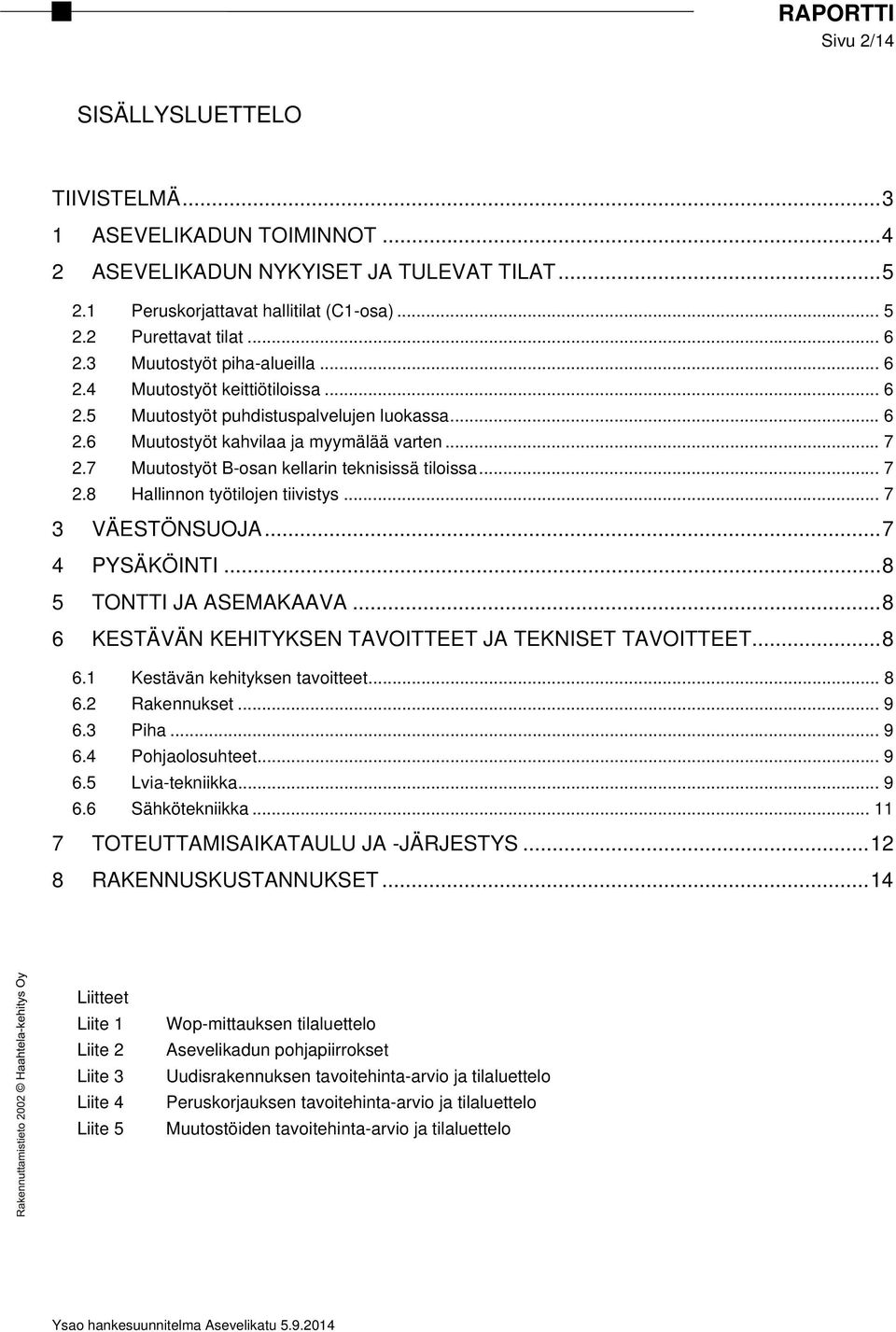 .. 7 Muutostyöt B-osan kellarin teknisissä tiloissa... 7 Hallinnon työtilojen tiivistys... 7 3 VÄESTÖNSUOJA... 7 4 PYSÄKÖINTI... 8 5 TONTTI JA ASEMAKAAVA.