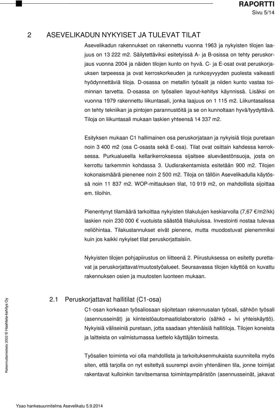 C- ja E-osat ovat peruskorjauksen tarpeessa ja ovat kerroskorkeuden ja runkosyvyyden puolesta vaikeasti hyödynnettäviä tiloja. D-osassa on metallin työsalit ja niiden kunto vastaa toiminnan tarvetta.