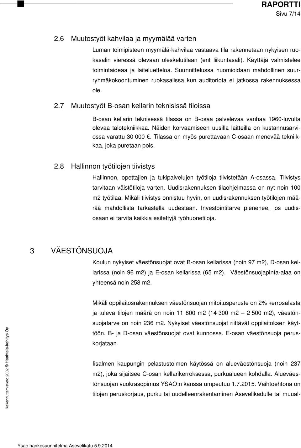 7 Muutostyöt B-osan kellarin teknisissä tiloissa B-osan kellarin teknisessä tilassa on B-osaa palvelevaa vanhaa 1960-luvulta olevaa talotekniikkaa.