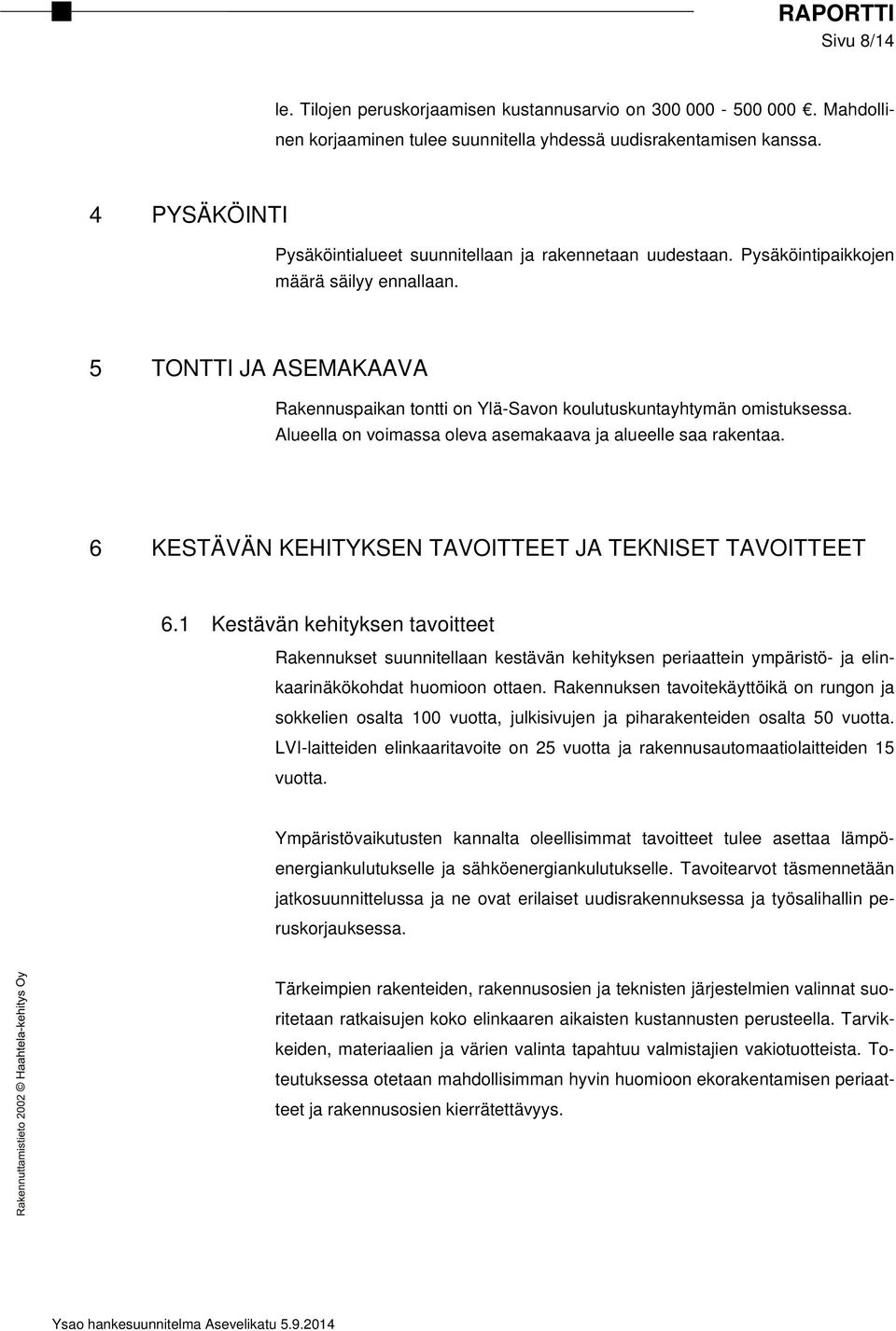 5 TONTTI JA ASEMAKAAVA Rakennuspaikan tontti on Ylä-Savon koulutuskuntayhtymän omistuksessa. Alueella on voimassa oleva asemakaava ja alueelle saa rakentaa.