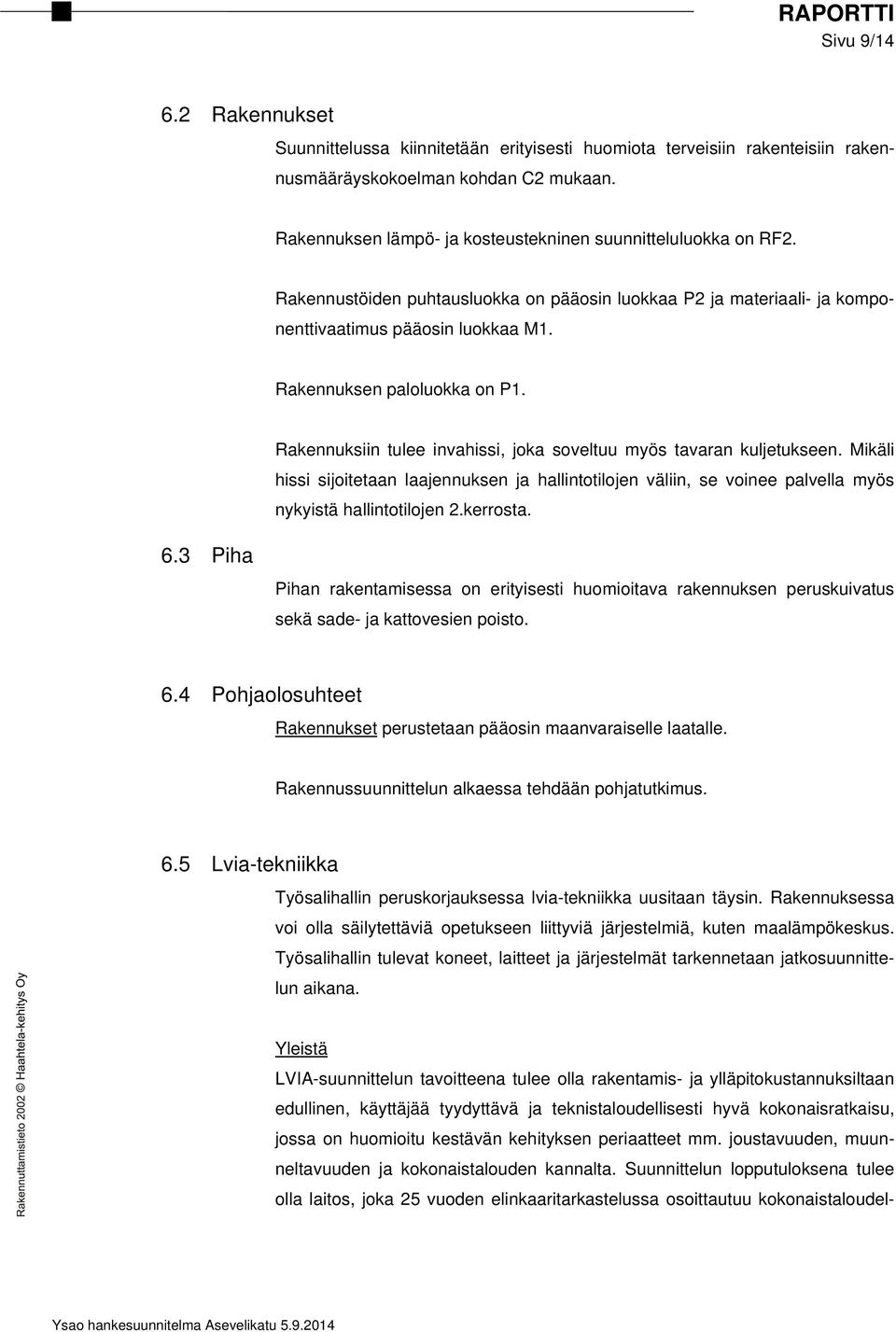 Rakennuksen paloluokka on P1. 6.3 Piha Rakennuksiin tulee invahissi, joka soveltuu myös tavaran kuljetukseen.