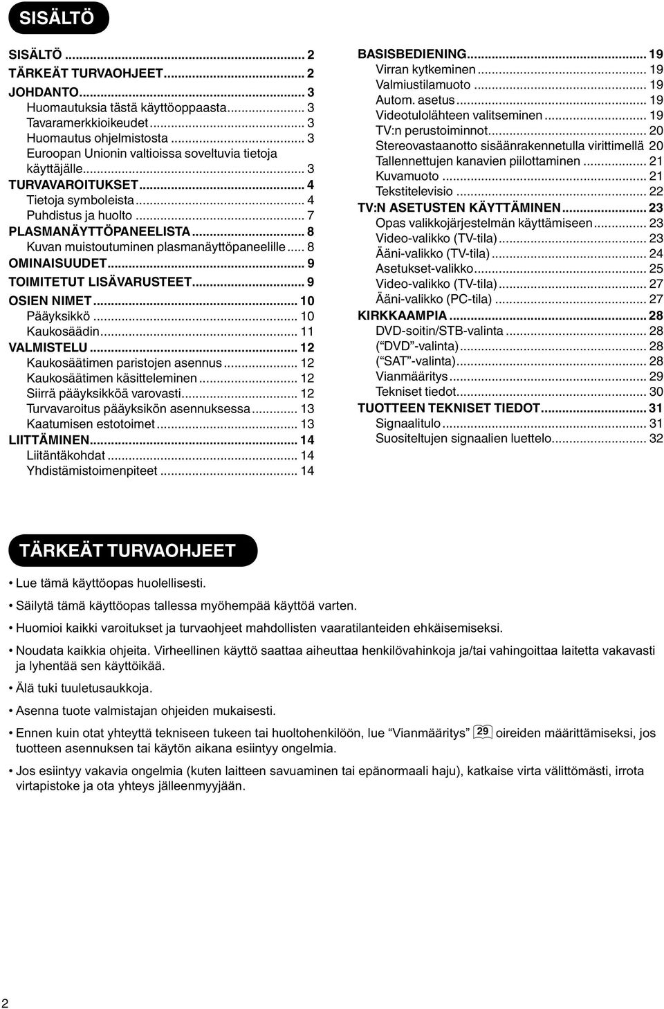 .. 8 Kuvan muistoutuminen plasmanäyttöpaneelille... 8 OMINAISUUDET... 9 TOIMITETUT LISÄVARUSTEET... 9 OSIEN NIMET... 10 Pääyksikkö... 10 Kaukosäädin... 11 VALMISTELU.