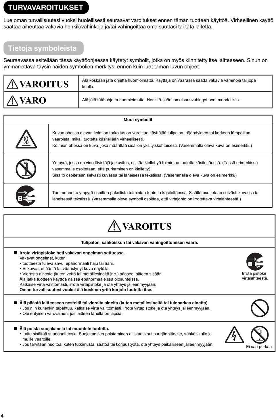 Tietoja symboleista Seuraavassa esitellään tässä käyttöohjeessa käytetyt symbolit, jotka on myös kiinnitetty itse laitteeseen.