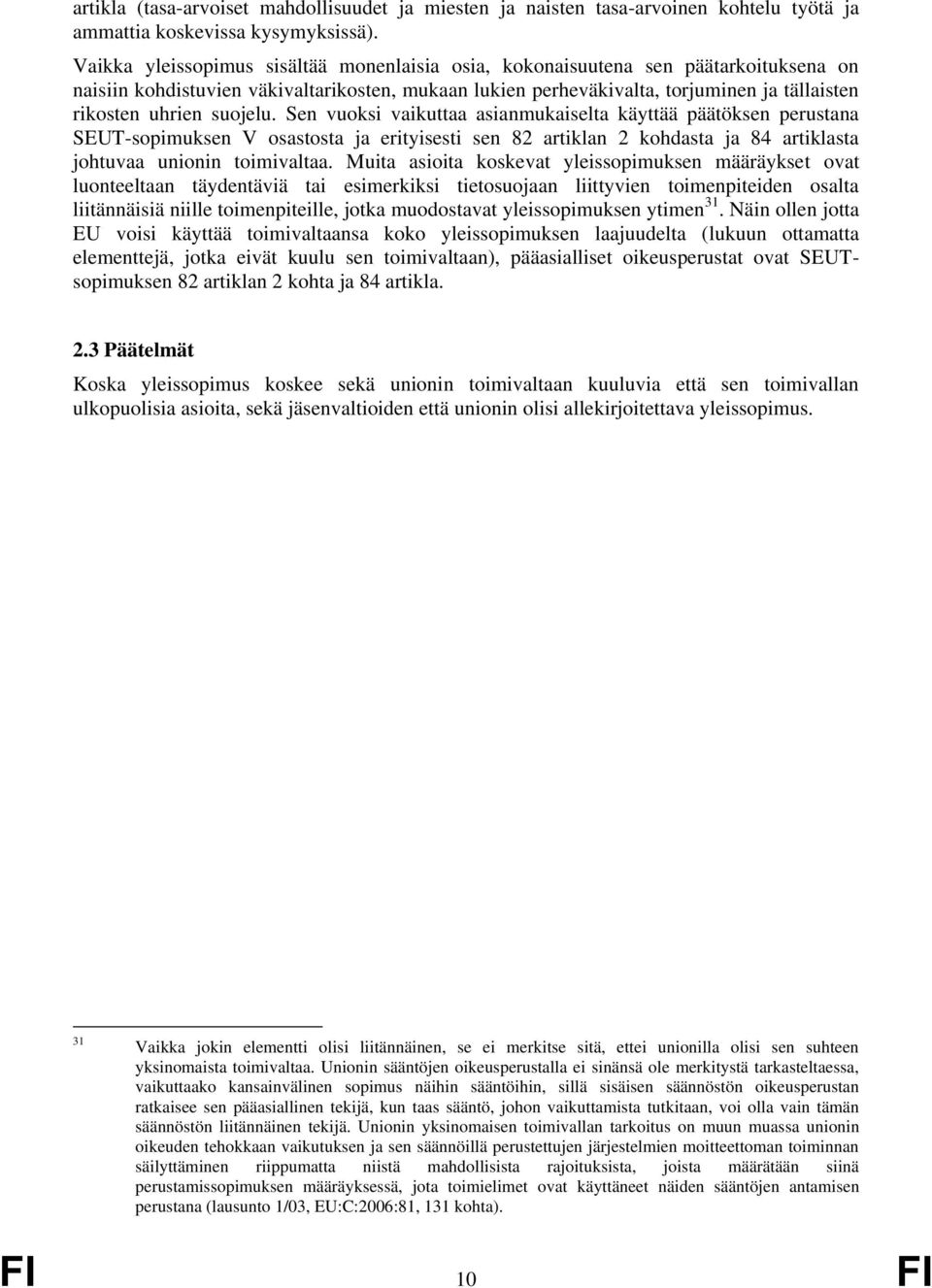 suojelu. Sen vuoksi vaikuttaa asianmukaiselta käyttää päätöksen perustana SEUT-sopimuksen V osastosta ja erityisesti sen 82 artiklan 2 kohdasta ja 84 artiklasta johtuvaa unionin toimivaltaa.