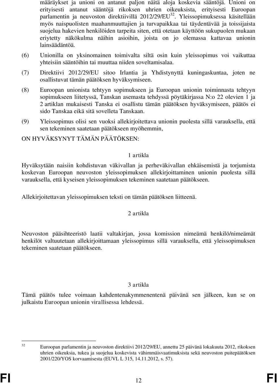 Yleissopimuksessa käsitellään myös naispuolisten maahanmuuttajien ja turvapaikkaa tai täydentävää ja toissijaista suojelua hakevien henkilöiden tarpeita siten, että otetaan käyttöön sukupuolen mukaan