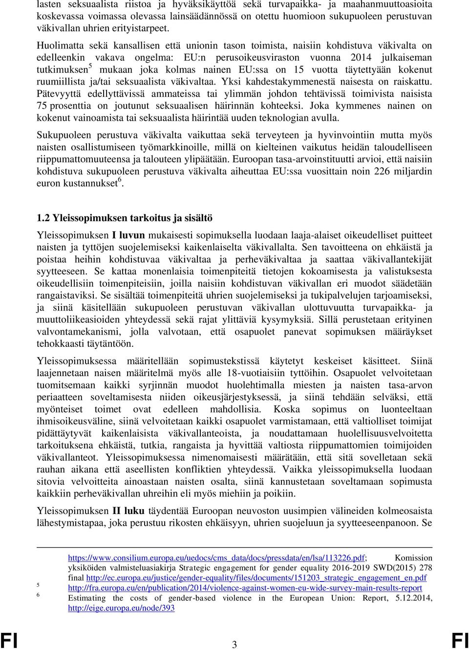 Huolimatta sekä kansallisen että unionin tason toimista, naisiin kohdistuva väkivalta on edelleenkin vakava ongelma: EU:n perusoikeusviraston vuonna 2014 julkaiseman tutkimuksen 5 mukaan joka kolmas