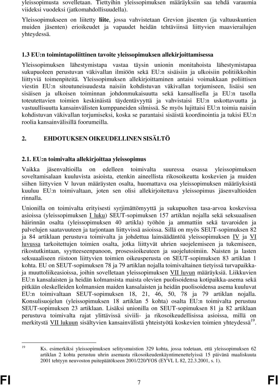 3 EU:n toimintapoliittinen tavoite yleissopimuksen allekirjoittamisessa Yleissopimuksen lähestymistapa vastaa täysin unionin monitahoista lähestymistapaa sukupuoleen perustuvan väkivallan ilmiöön