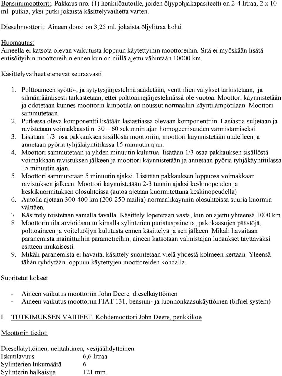 Sitä ei myöskään lisätä entisöityihin moottoreihin ennen kun on niillä ajettu vähintään 10000 km. Käsittelyvaiheet etenevät seuraavasti: 1.