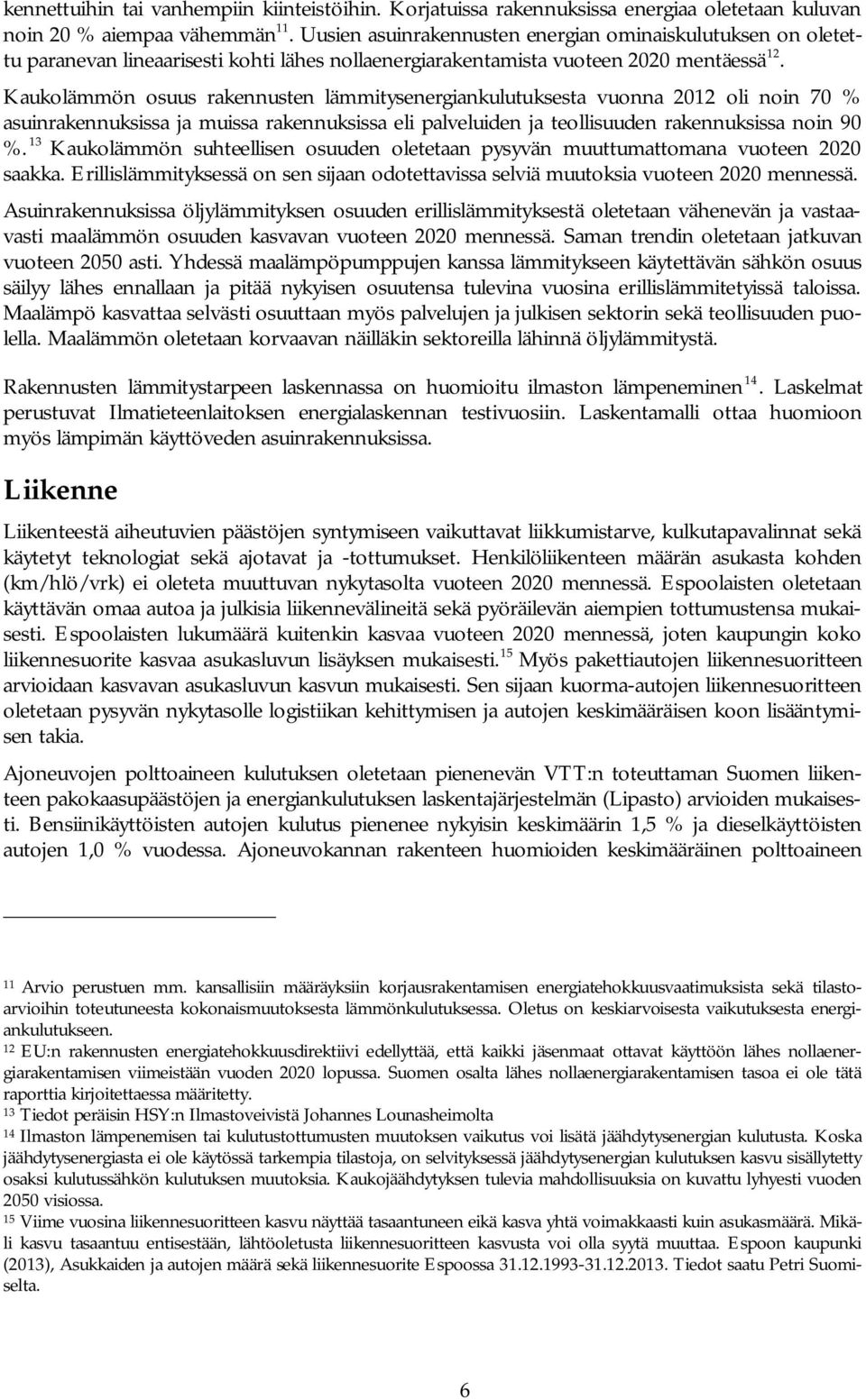 Kaukolämmön osuus rakennusten lämmitysenergiankulutuksesta vuonna 2012 oli noin 70 % asuinrakennuksissa ja muissa rakennuksissa eli palveluiden ja teollisuuden rakennuksissa noin 90 %.