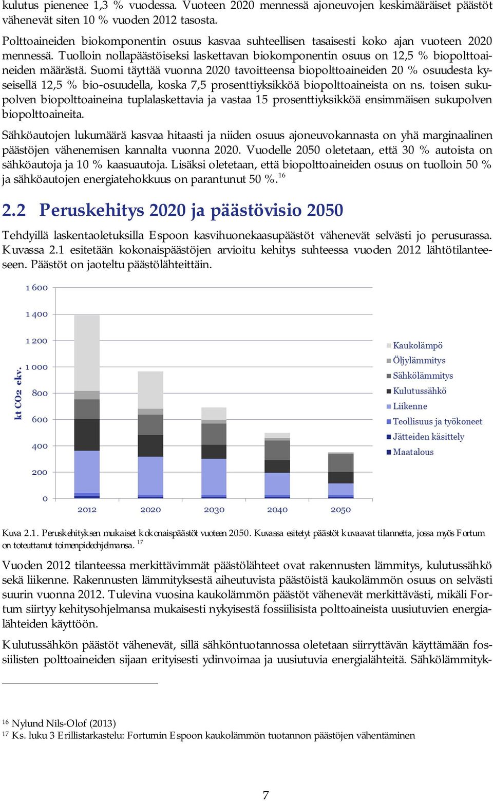 Suomi täyttää vuonna 2020 tavoitteensa biopolttoaineiden 20 % osuudesta kyseisellä 12,5 % bio-osuudella, koska 7,5 prosenttiyksikköä biopolttoaineista on ns.