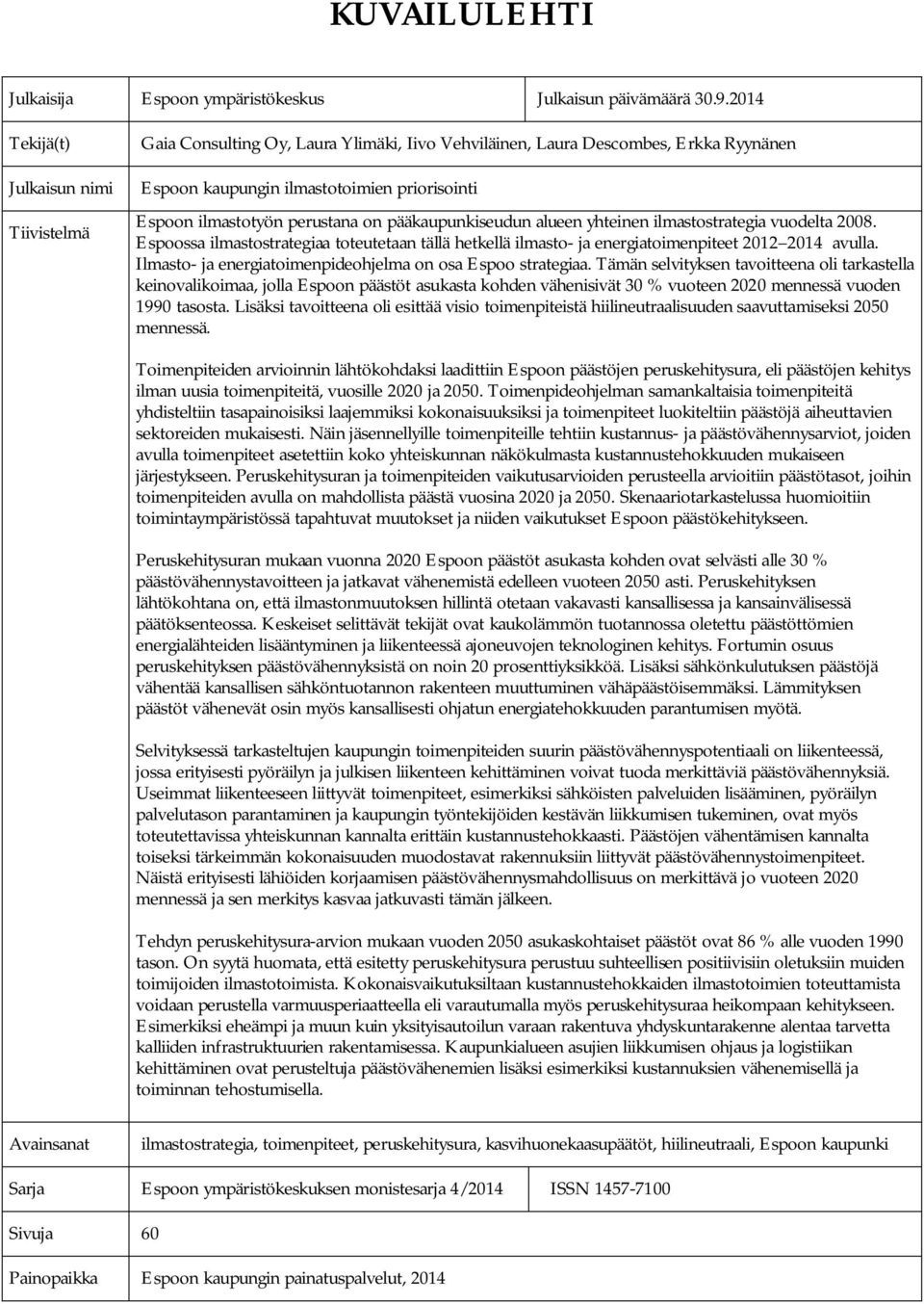 perustana on pääkaupunkiseudun alueen yhteinen ilmastostrategia vuodelta 2008. Espoossa ilmastostrategiaa toteutetaan tällä hetkellä ilmasto- ja energiatoimenpiteet 2012 2014 avulla.