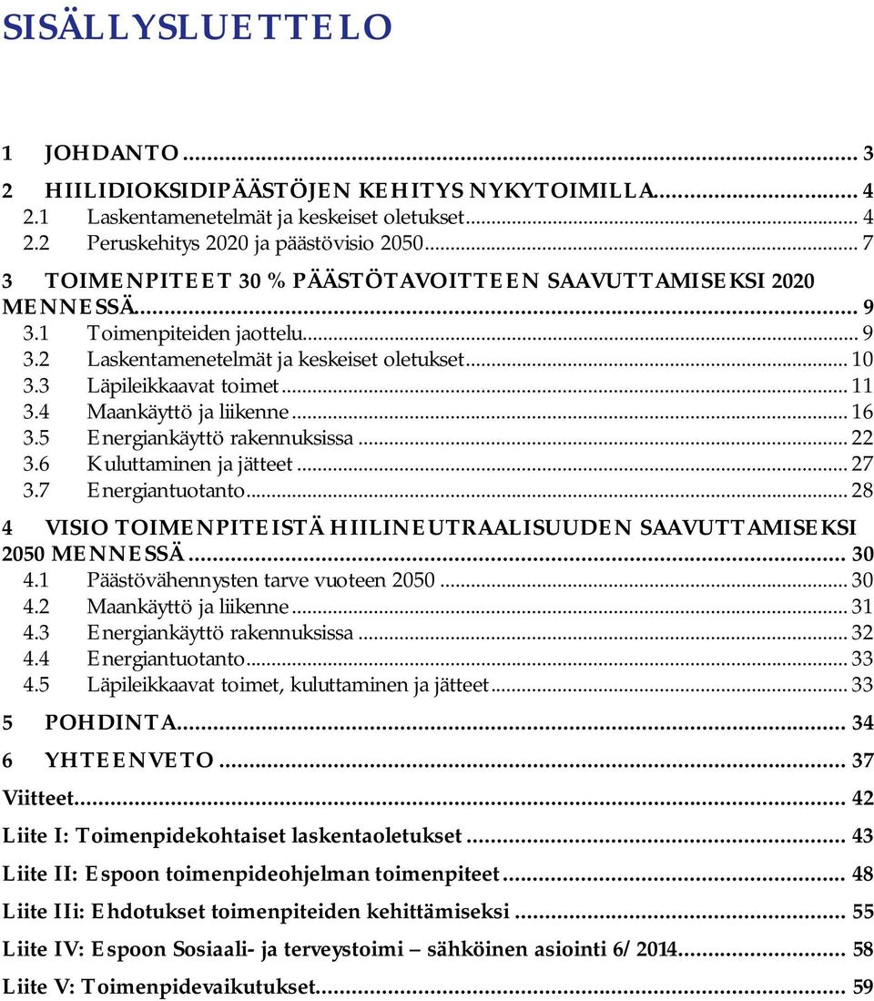 4 Maankäyttö ja liikenne... 16 3.5 käyttö rakennuksissa... 22 3.6 Kuluttaminen ja jätteet... 27 3.7 tuotanto... 28 4 VISIO TOIMENPITEISTÄ HIILINEUTRAALISUUDEN SAAVUTTAMISEKSI 2050 MENNESSÄ... 30 4.