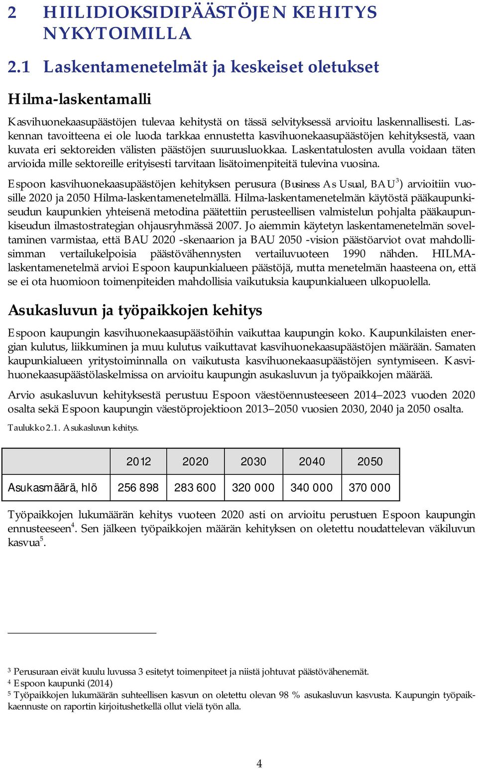 Laskennan tavoitteena ei ole luoda tarkkaa ennustetta kasvihuonekaasupäästöjen kehityksestä, vaan kuvata eri sektoreiden välisten päästöjen suuruusluokkaa.