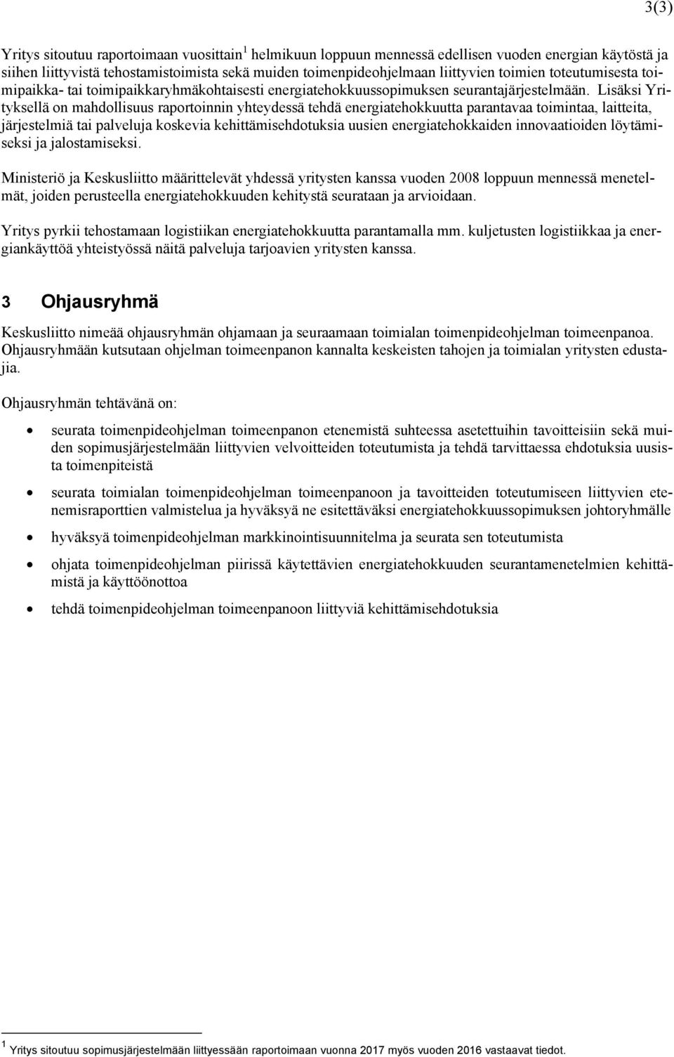 Lisäksi Yrityksellä on mahdollisuus raportoinnin yhteydessä tehdä energiatehokkuutta parantavaa toimintaa, laitteita, järjestelmiä tai palveluja koskevia kehittämisehdotuksia uusien