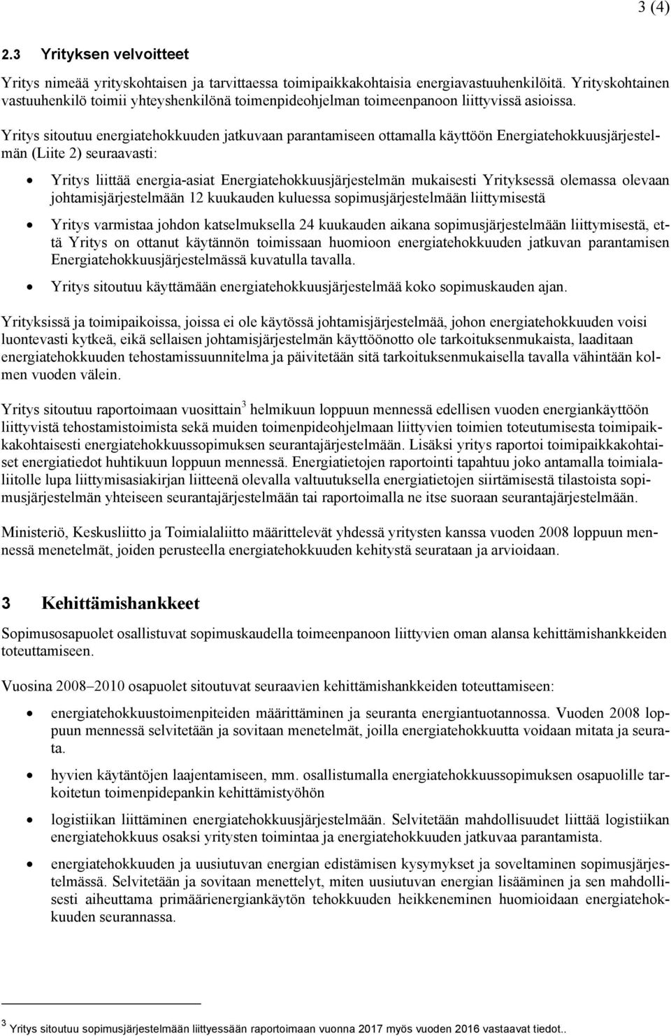 Yritys sitoutuu energiatehokkuuden jatkuvaan parantamiseen ottamalla käyttöön Energiatehokkuusjärjestelmän (Liite 2) seuraavasti: Yritys liittää energia-asiat Energiatehokkuusjärjestelmän mukaisesti