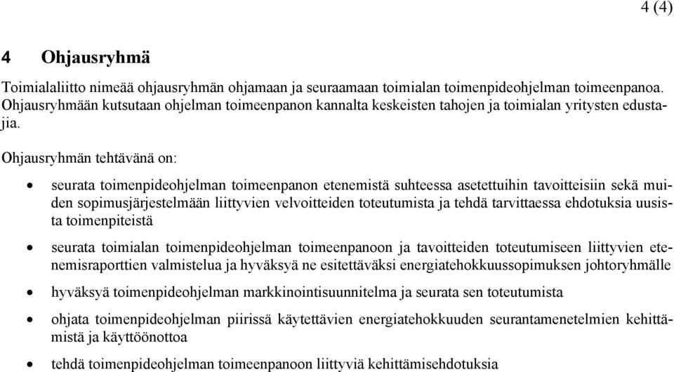 Ohjausryhmän tehtävänä on: seurata toimenpideohjelman toimeenpanon etenemistä suhteessa asetettuihin tavoitteisiin sekä muiden sopimusjärjestelmään liittyvien velvoitteiden toteutumista ja tehdä