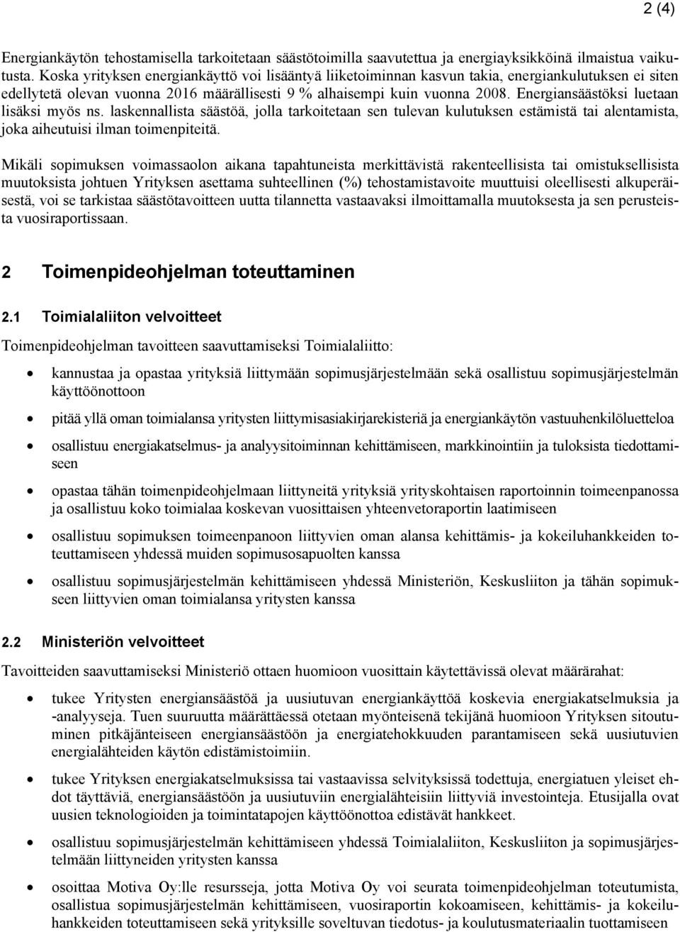 Energiansäästöksi luetaan lisäksi myös ns. laskennallista säästöä, jolla tarkoitetaan sen tulevan kulutuksen estämistä tai alentamista, joka aiheutuisi ilman toimenpiteitä.