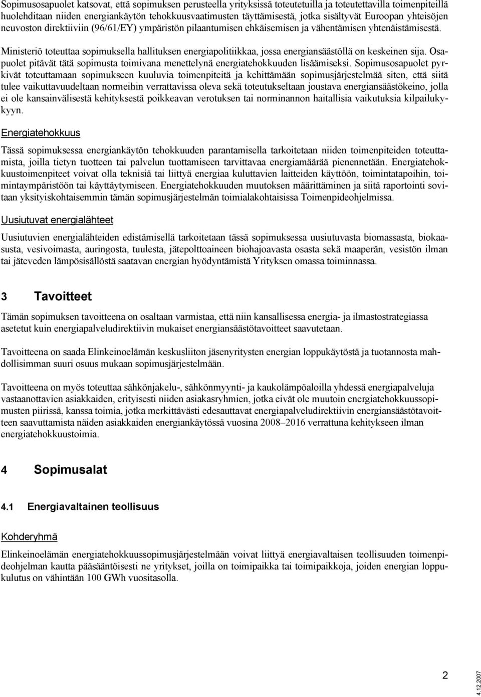 Ministeriö toteuttaa sopimuksella hallituksen energiapolitiikkaa, jossa energiansäästöllä on keskeinen sija. Osapuolet pitävät tätä sopimusta toimivana menettelynä energiatehokkuuden lisäämiseksi.