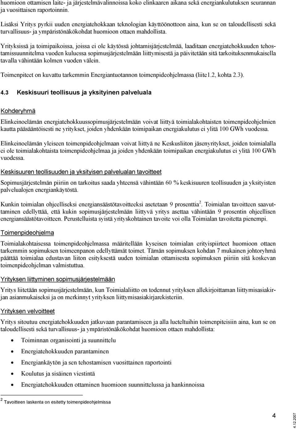 Yrityksissä ja toimipaikoissa, joissa ei ole käytössä johtamisjärjestelmää, laaditaan energiatehokkuuden tehostamissuunnitelma vuoden kuluessa sopimusjärjestelmään liittymisestä ja päivitetään sitä