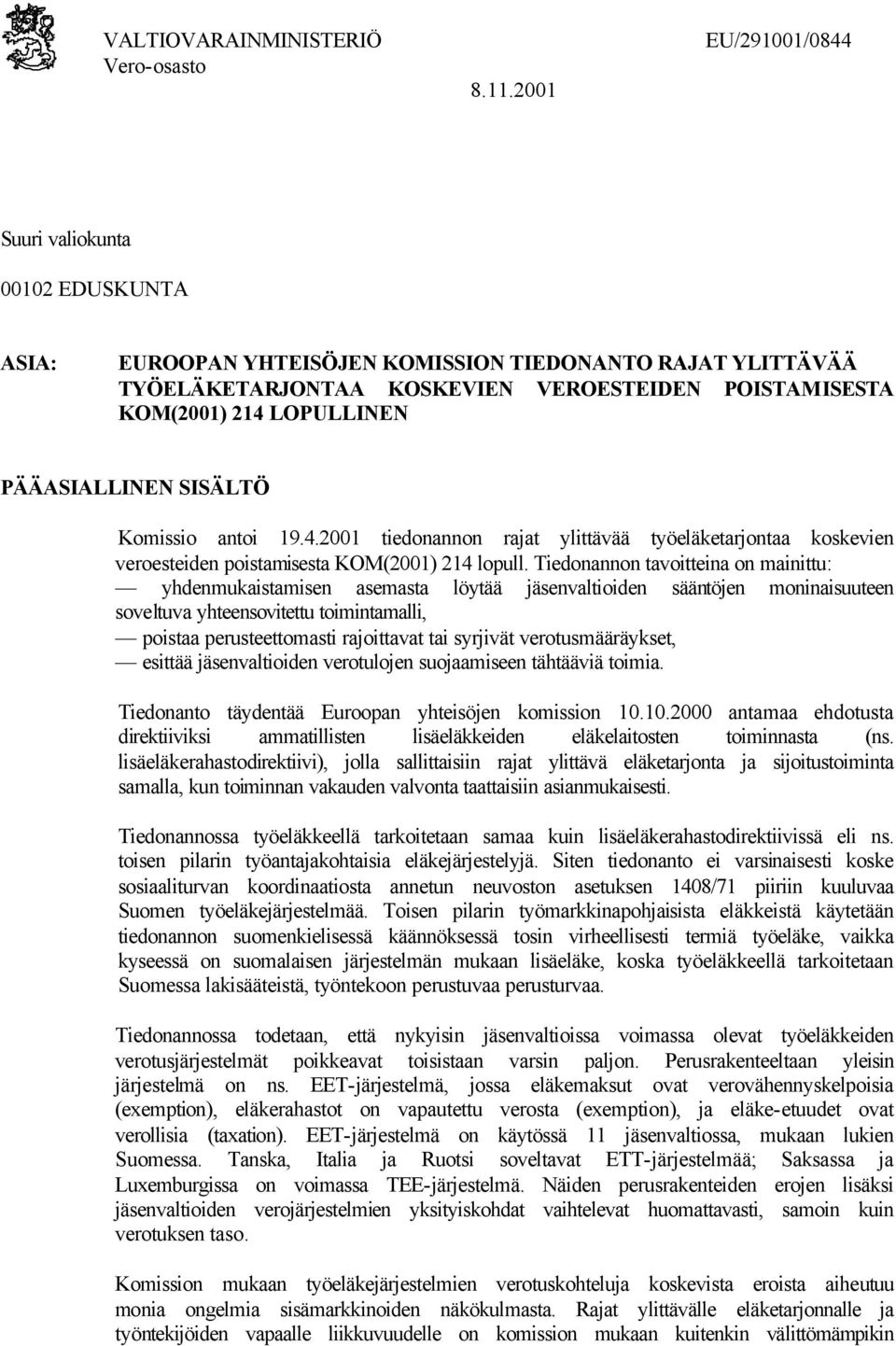 PÄÄASIALLINEN SISÄLTÖ Komissio antoi 19.4.2001 tiedonannon rajat ylittävää työeläketarjontaa koskevien veroesteiden poistamisesta KOM(2001) 214 lopull.