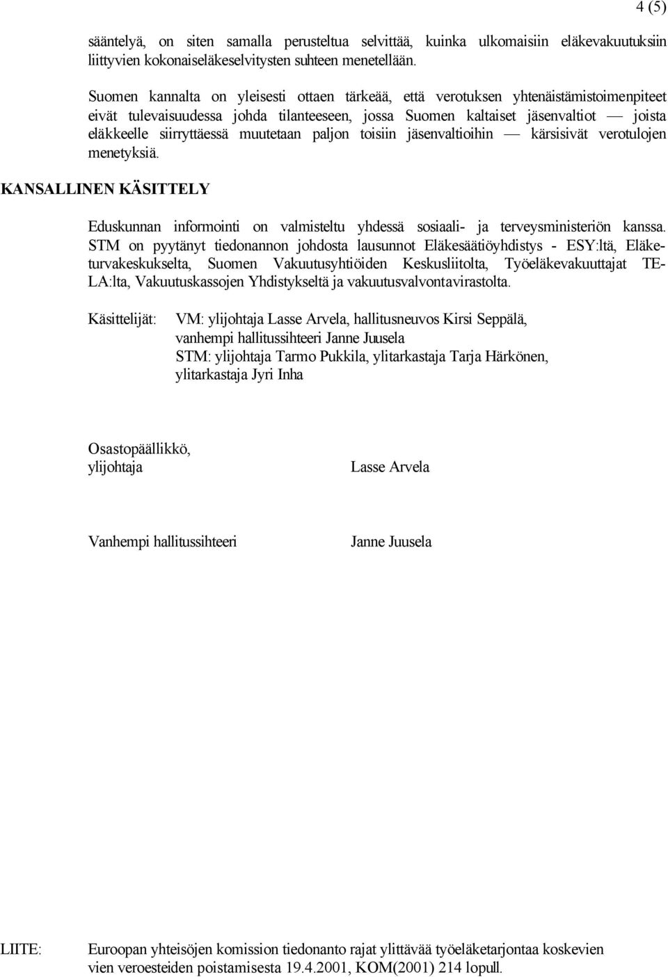 muutetaan paljon toisiin jäsenvaltioihin kärsisivät verotulojen menetyksiä. KANSALLINEN KÄSITTELY Eduskunnan informointi on valmisteltu yhdessä sosiaali- ja terveysministeriön kanssa.