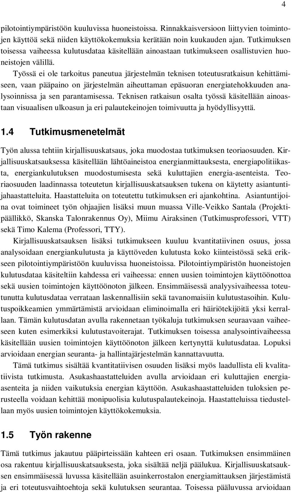 Työssä ei ole tarkoitus paneutua järjestelmän teknisen toteutusratkaisun kehittämiseen, vaan pääpaino on järjestelmän aiheuttaman epäsuoran energiatehokkuuden analysoinnissa ja sen parantamisessa.