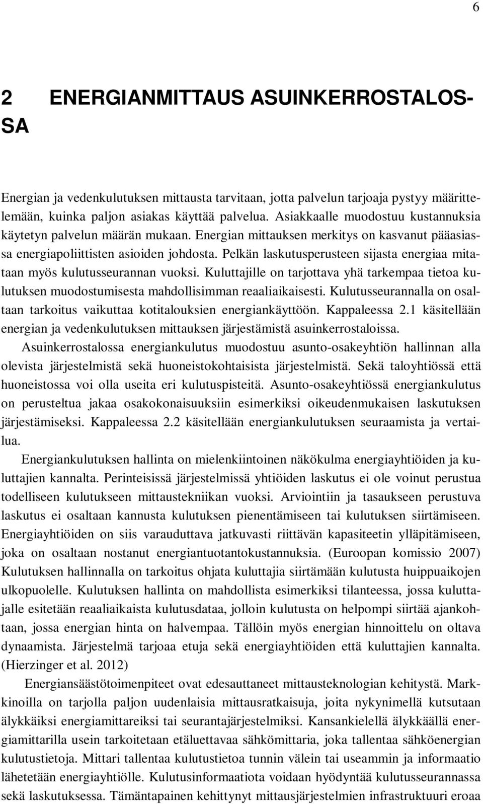 Pelkän laskutusperusteen sijasta energiaa mitataan myös kulutusseurannan vuoksi. Kuluttajille on tarjottava yhä tarkempaa tietoa kulutuksen muodostumisesta mahdollisimman reaaliaikaisesti.