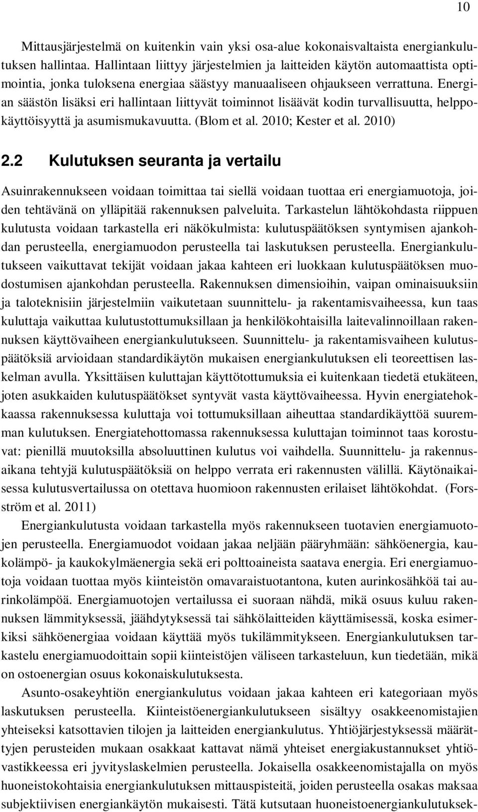 Energian säästön lisäksi eri hallintaan liittyvät toiminnot lisäävät kodin turvallisuutta, helppokäyttöisyyttä ja asumismukavuutta. (Blom et al. 2010; Kester et al. 2010) 2.