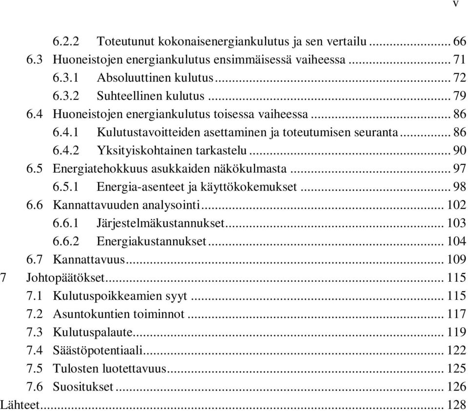 5 Energiatehokkuus asukkaiden näkökulmasta... 97 6.5.1 Energia-asenteet ja käyttökokemukset... 98 6.6 Kannattavuuden analysointi... 102 6.6.1 Järjestelmäkustannukset... 103 6.6.2 Energiakustannukset.