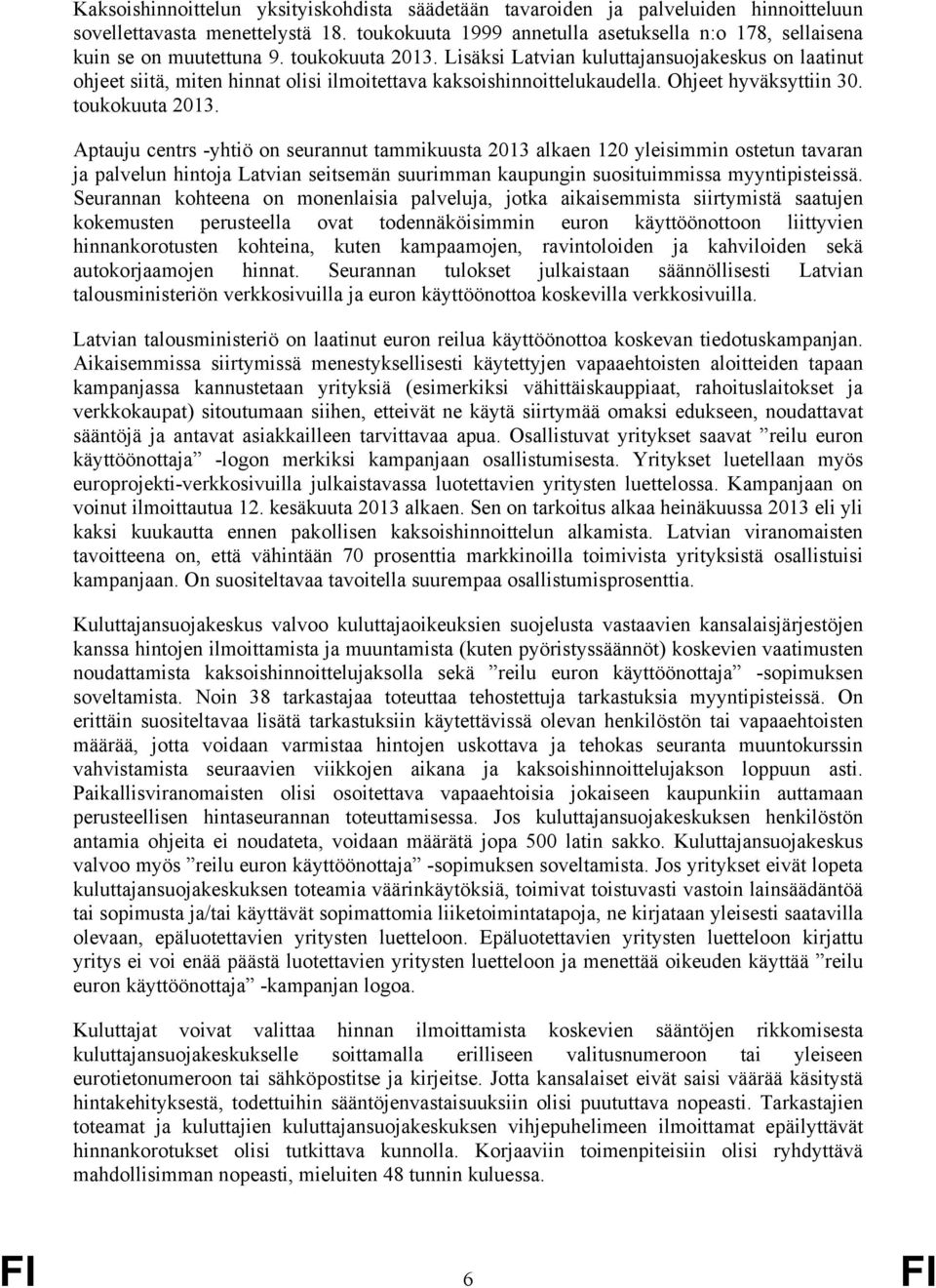 Lisäksi Latvian kuluttajansuojakeskus on laatinut ohjeet siitä, miten hinnat olisi ilmoitettava kaksoishinnoittelukaudella. Ohjeet hyväksyttiin 30. toukokuuta 2013.