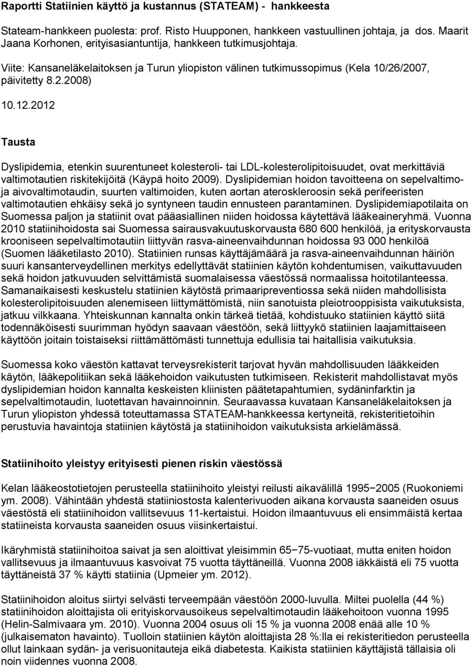 2012 Tausta Dyslipidemia, etenkin suurentuneet kolesteroli- tai LDL-kolesterolipitoisuudet, ovat merkittäviä valtimotautien riskitekijöitä (Käypä hoito 2009).