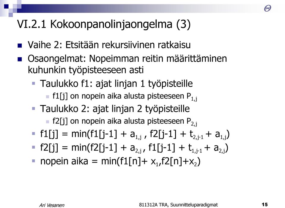 ajat linjan 2 työpisteille f2[j] on nopein aika alusta pisteeseen P 2,j f1[j] = min(f1[j-1] + a 1,j, f2[j-1] + t 2,j-1 + a 1,j