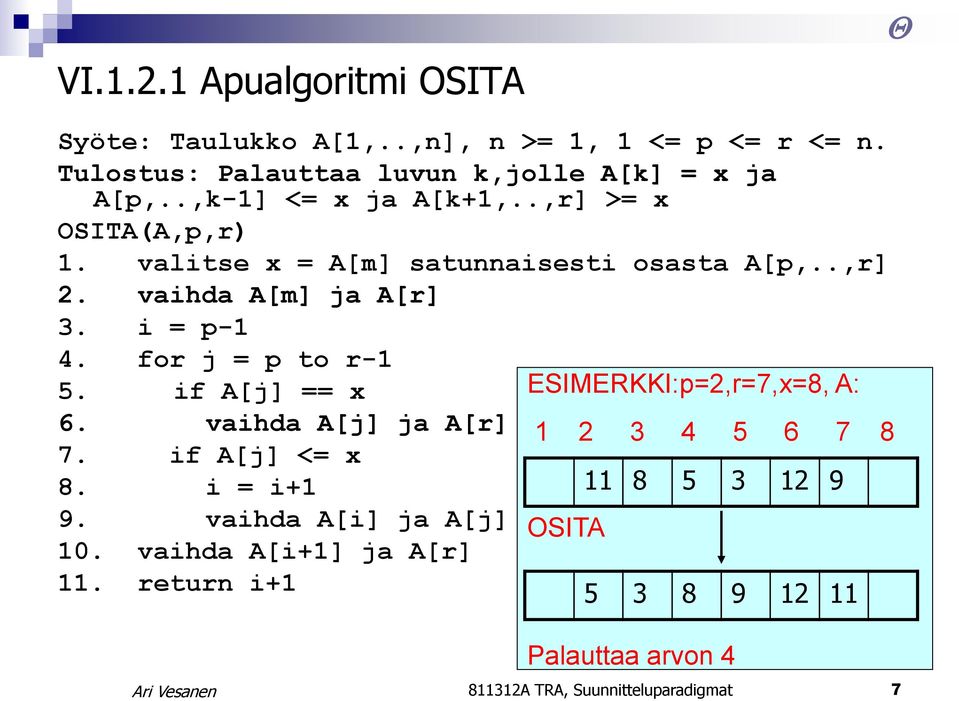 for j = p to r-1 5. if A[j] == x ESIMERKKI:p=2,r=7,x=8, A: 6. vaihda A[j] ja A[r] 7. if A[j] <= x 1 2 3 4 5 6 7 8 8.