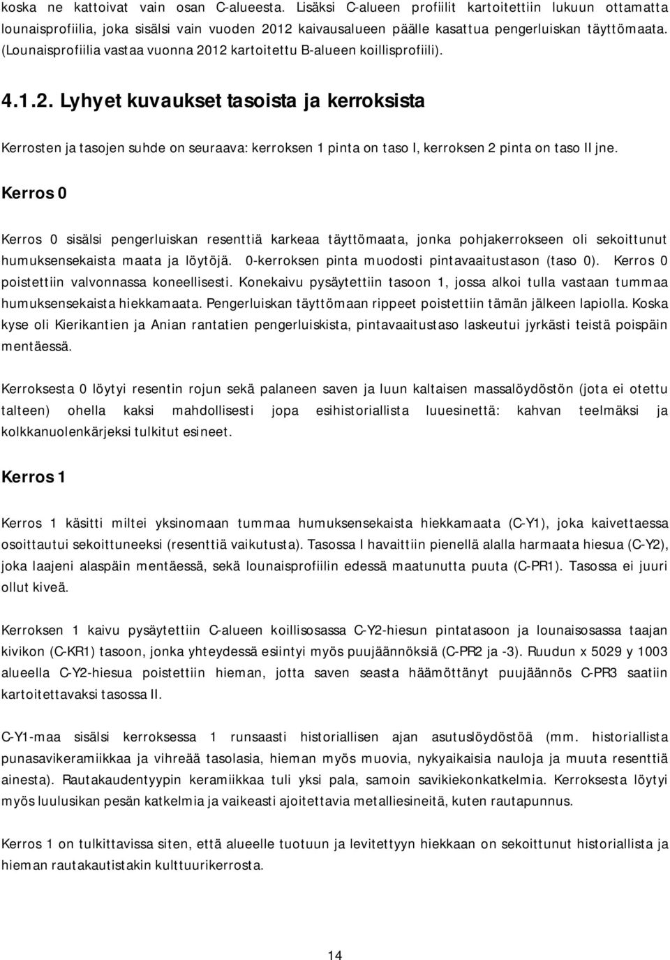 (Lounaisprofiilia vastaa vuonna 2012 kartoitettu B-alueen koillisprofiili). 4.1.2. Lyhyet kuvaukset tasoista ja kerroksista Kerrosten ja tasojen suhde on seuraava: kerroksen 1 pinta on taso I, kerroksen 2 pinta on taso II jne.