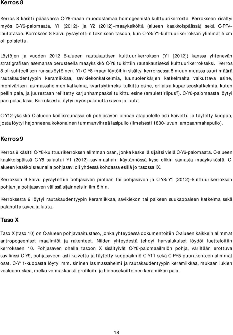 Kerroksen 8 kaivu pysäytettiin tekniseen tasoon, kun C-Y8/Y1-kulttuurikerroksen ylimmät 5 cm oli poistettu.