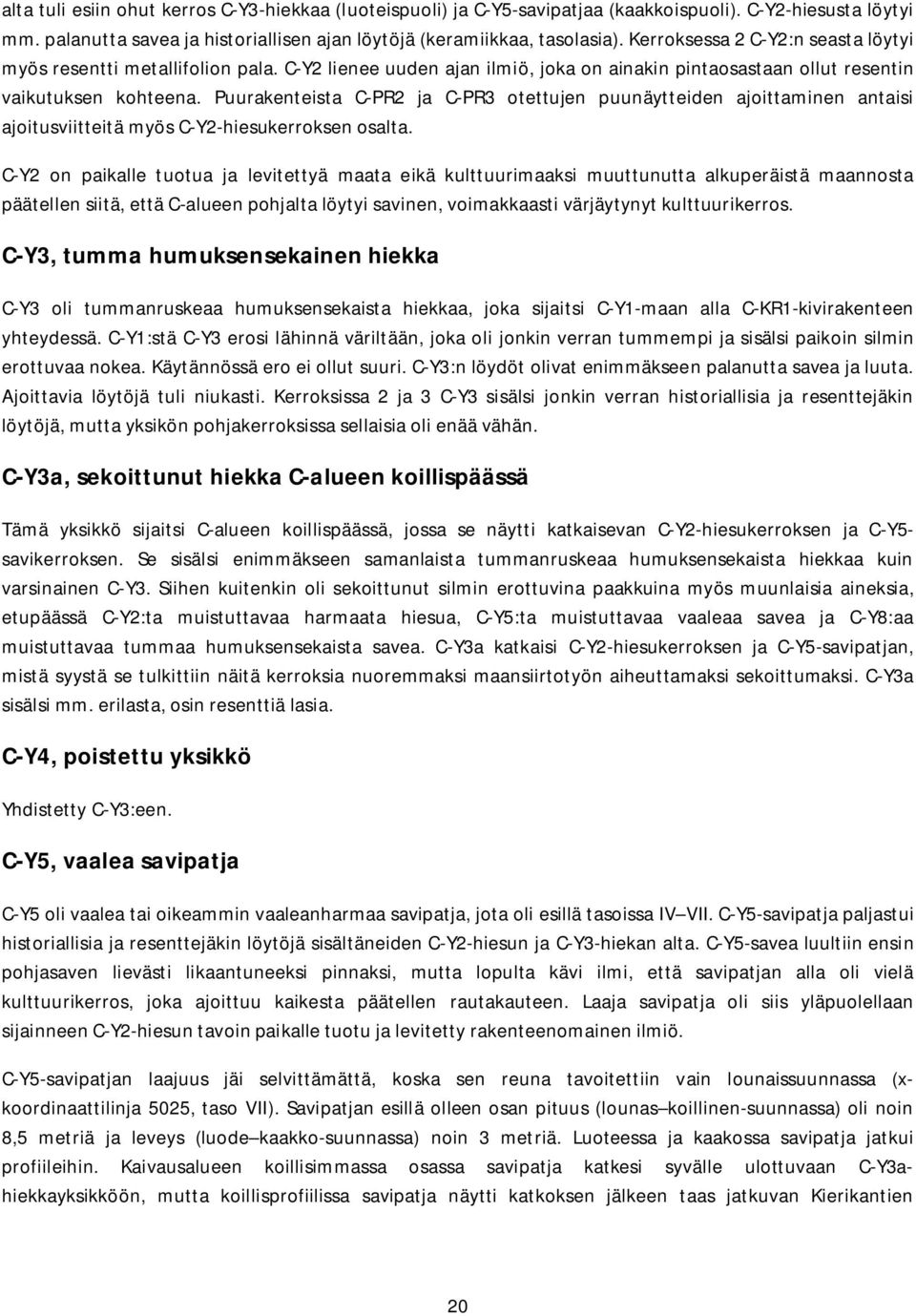 Puurakenteista C-PR2 ja C-PR3 otettujen puunäytteiden ajoittaminen antaisi ajoitusviitteitä myös C-Y2-hiesukerroksen osalta.