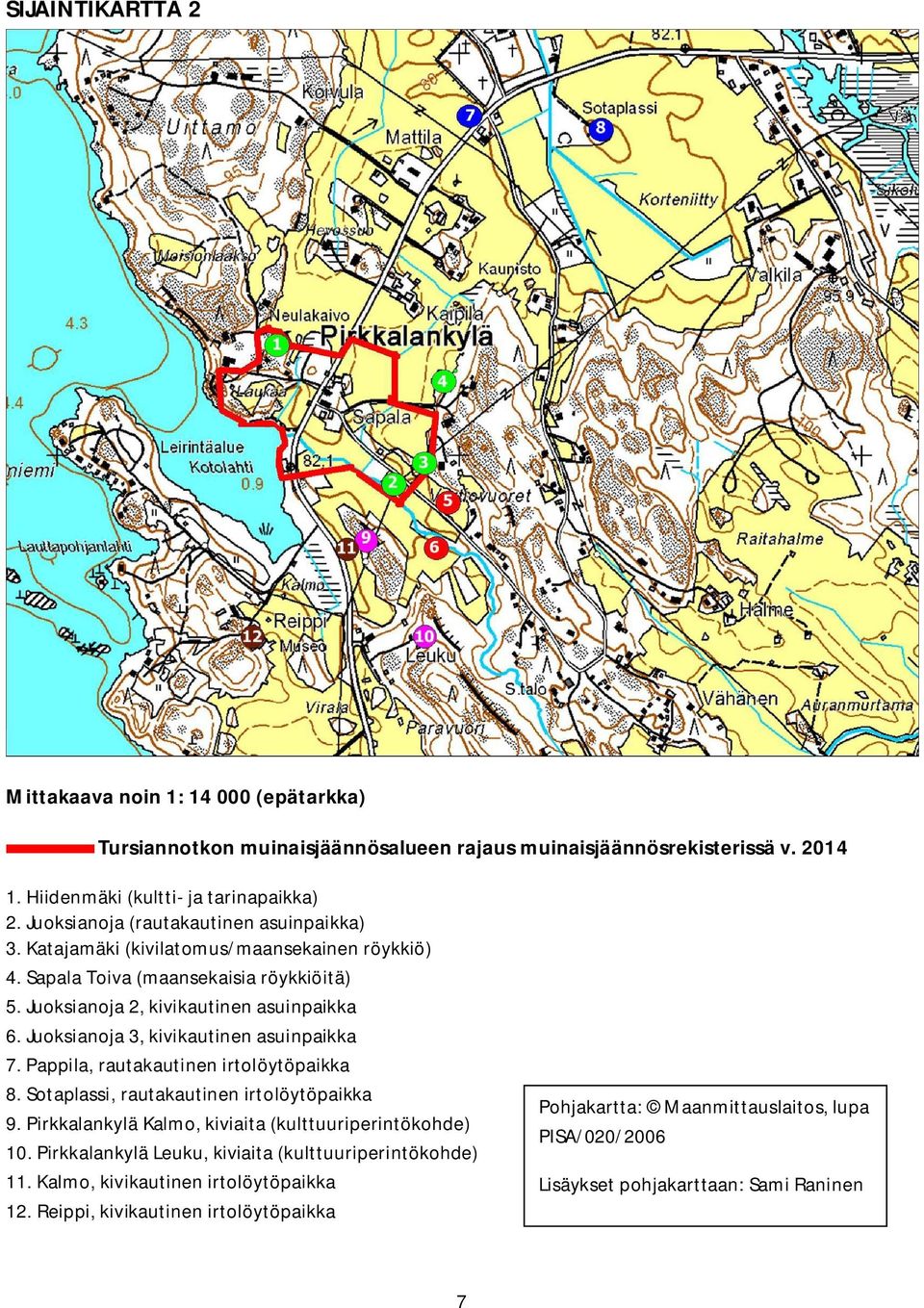 Juoksianoja 3, kivikautinen asuinpaikka 7. Pappila, rautakautinen irtolöytöpaikka 8. Sotaplassi, rautakautinen irtolöytöpaikka 9. Pirkkalankylä Kalmo, kiviaita (kulttuuriperintökohde) 10.