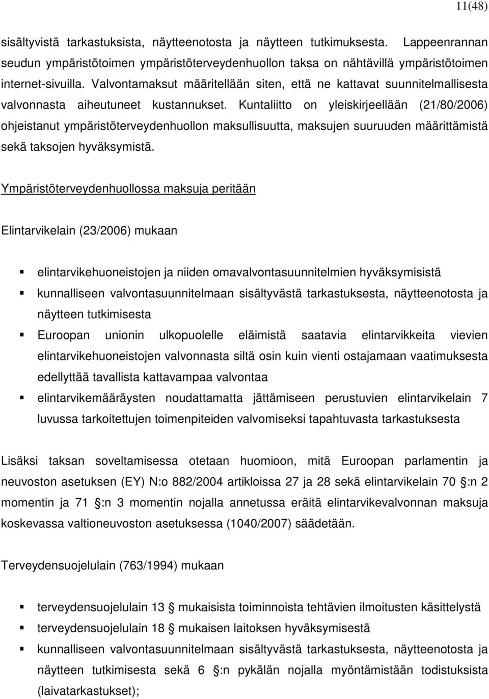 Kuntaliitto on yleiskirjeellään (21/80/2006) ohjeistanut ympäristöterveydenhuollon maksullisuutta, maksujen suuruuden määrittämistä sekä taksojen hyväksymistä.