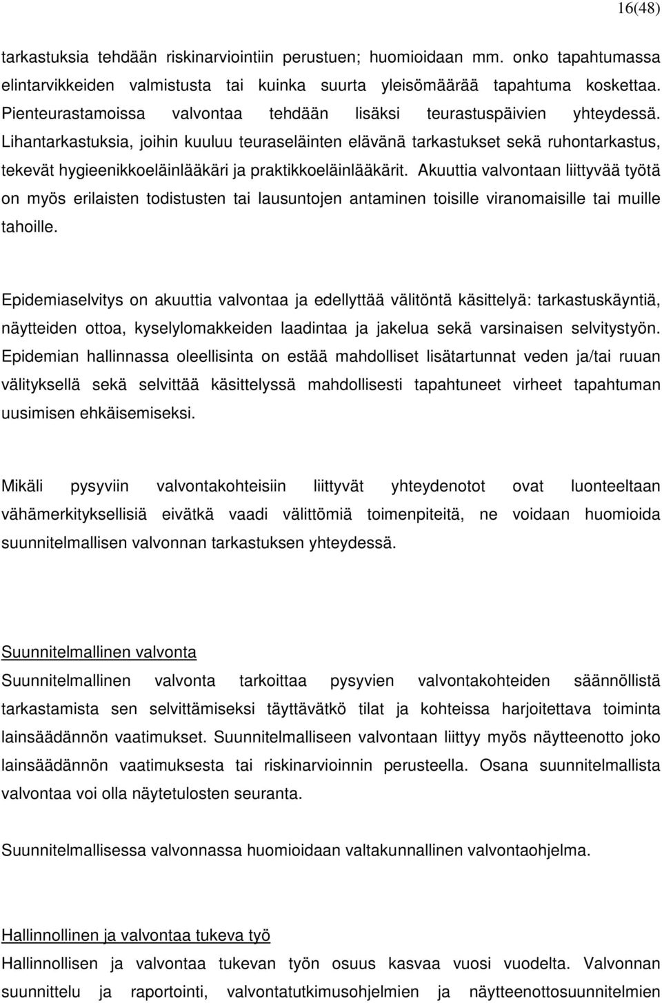 Lihantarkastuksia, joihin kuuluu teuraseläinten elävänä tarkastukset sekä ruhontarkastus, tekevät hygieenikkoeläinlääkäri ja praktikkoeläinlääkärit.