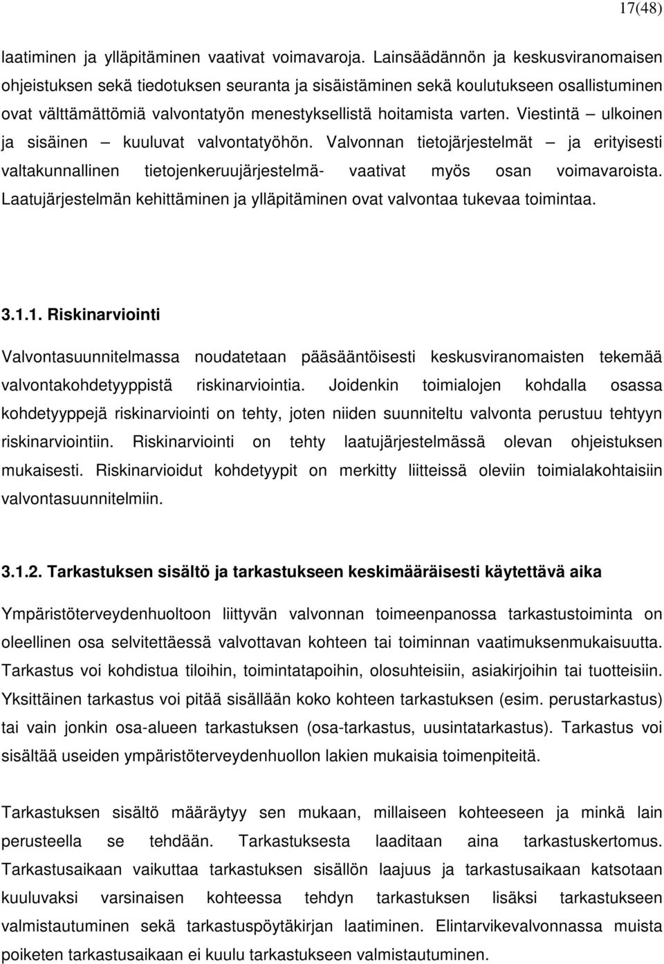 Viestintä ulkoinen ja sisäinen kuuluvat valvontatyöhön. Valvonnan tietojärjestelmät ja erityisesti valtakunnallinen tietojenkeruujärjestelmä- vaativat myös osan voimavaroista.