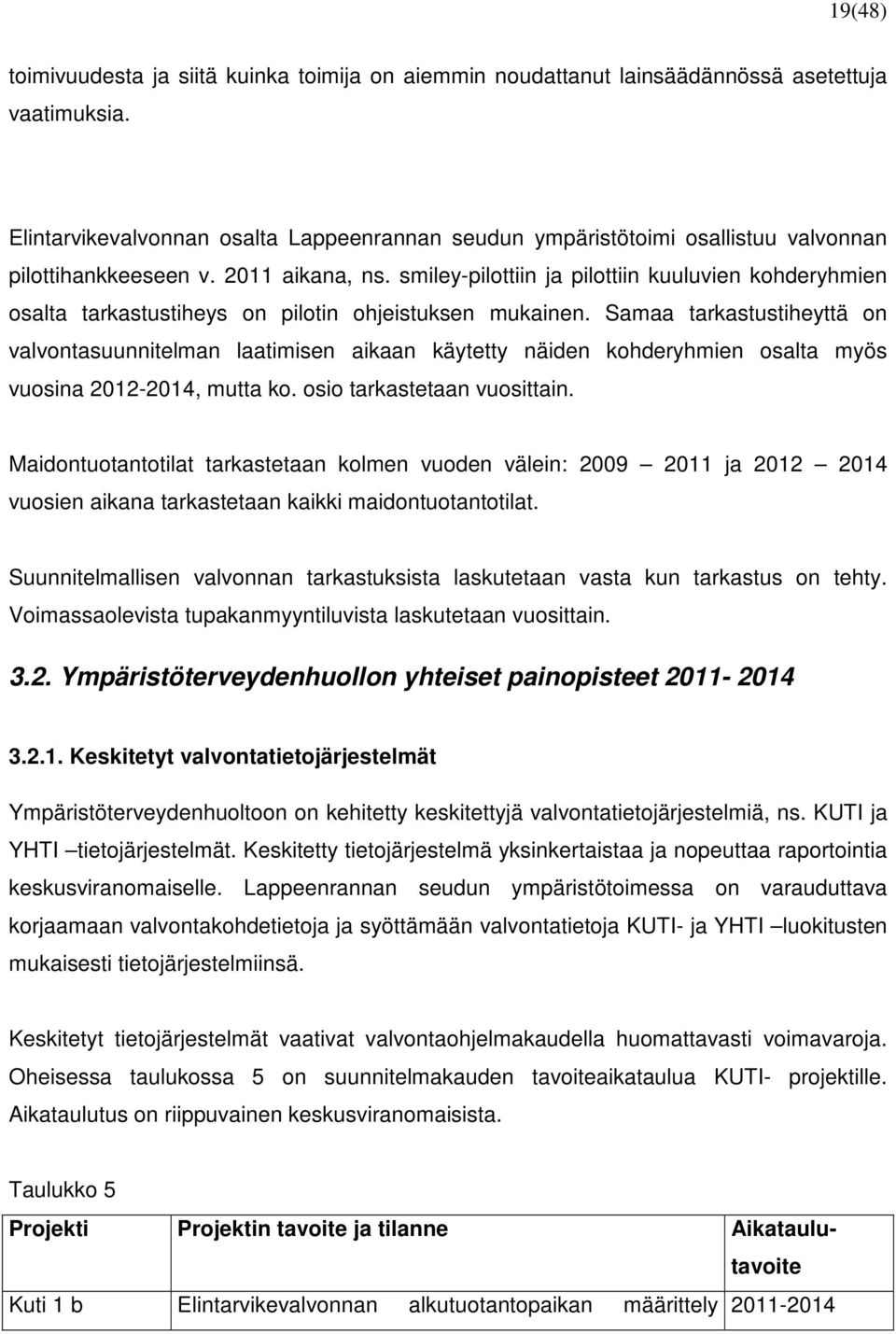 smiley-pilottiin ja pilottiin kuuluvien kohderyhmien osalta tarkastustiheys on pilotin ohjeistuksen mukainen.