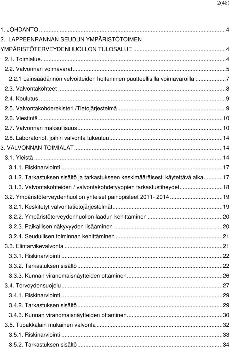 VALVONNAN TOIMIALAT...14 3.1. Yleistä...14 3.1.1. Riskinarviointi...17 3.1.2. Tarkastuksen sisältö ja tarkastukseen keskimääräisesti käytettävä aika...17 3.1.3. Valvontakohteiden / valvontakohdetyyppien tarkastustiheydet.