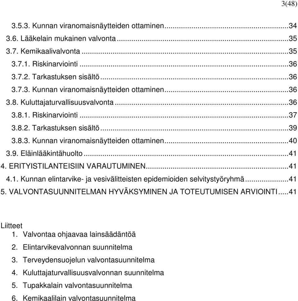 ..41 5. VALVONTASUUNNITELMAN HYVÄKSYMINEN JA TOTEUTUMISEN ARVIOINTI...41 Liitteet 1. Valvontaa ohjaavaa lainsäädäntöä 2. Elintarvikevalvonnan suunnitelma 3. Terveydensuojelun valvontasuunnitelma 4.