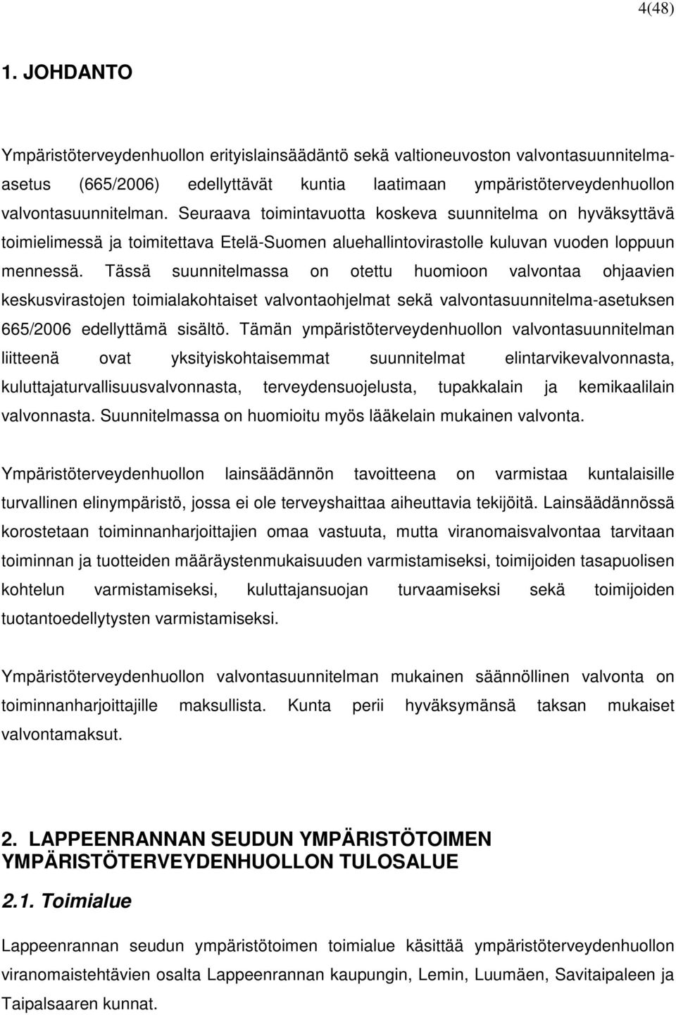 Tässä suunnitelmassa on otettu huomioon valvontaa ohjaavien keskusvirastojen toimialakohtaiset valvontaohjelmat sekä valvontasuunnitelma-asetuksen 665/2006 edellyttämä sisältö.