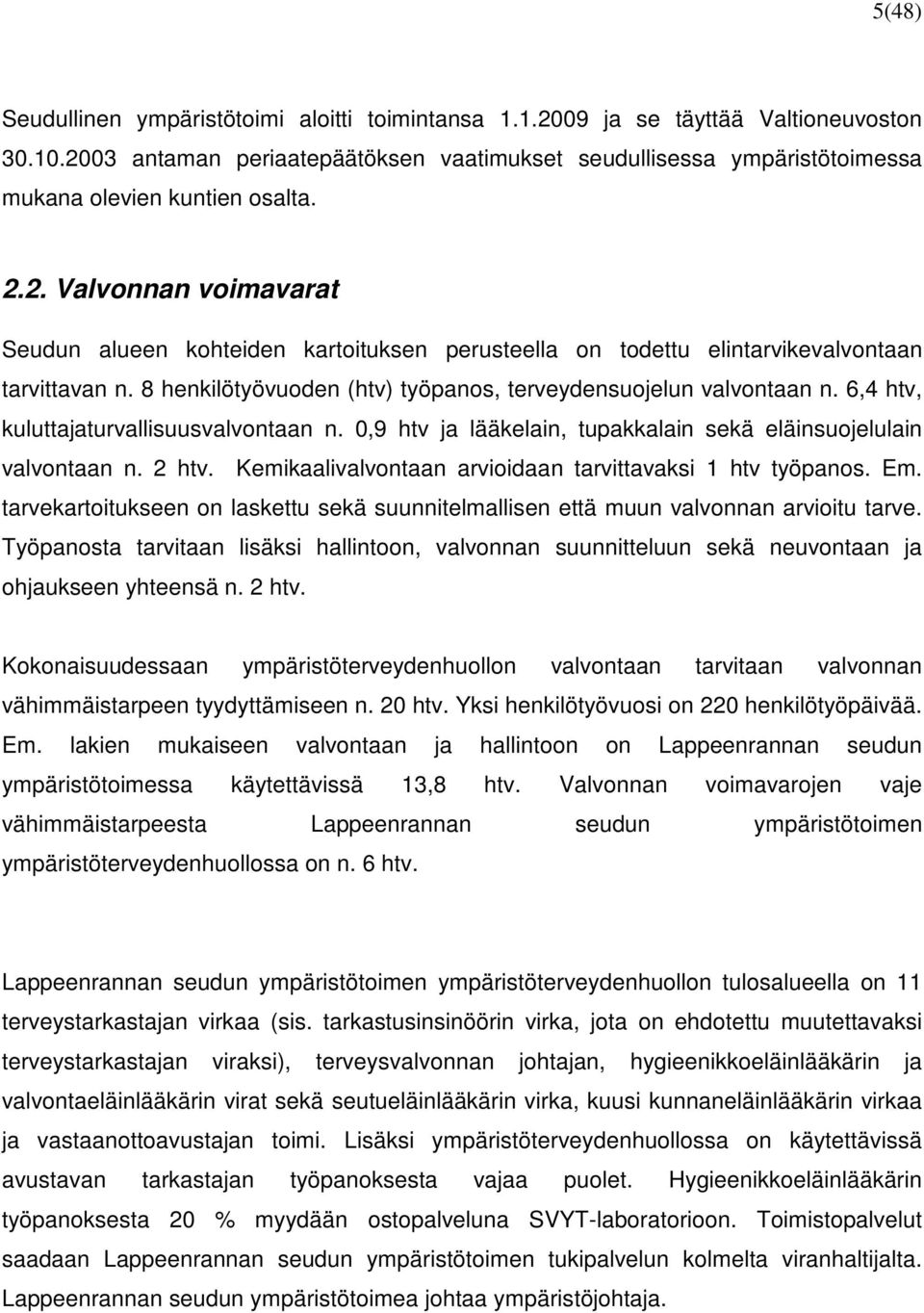 8 henkilötyövuoden (htv) työpanos, terveydensuojelun valvontaan n. 6,4 htv, kuluttajaturvallisuusvalvontaan n. 0,9 htv ja lääkelain, tupakkalain sekä eläinsuojelulain valvontaan n. 2 htv.